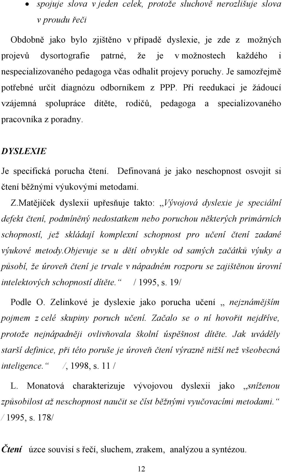 Při reedukaci je žádoucí vzájemná spolupráce dítěte, rodičů, pedagoga a specializovaného pracovníka z poradny. DYSLEXIE Je specifická porucha čtení.