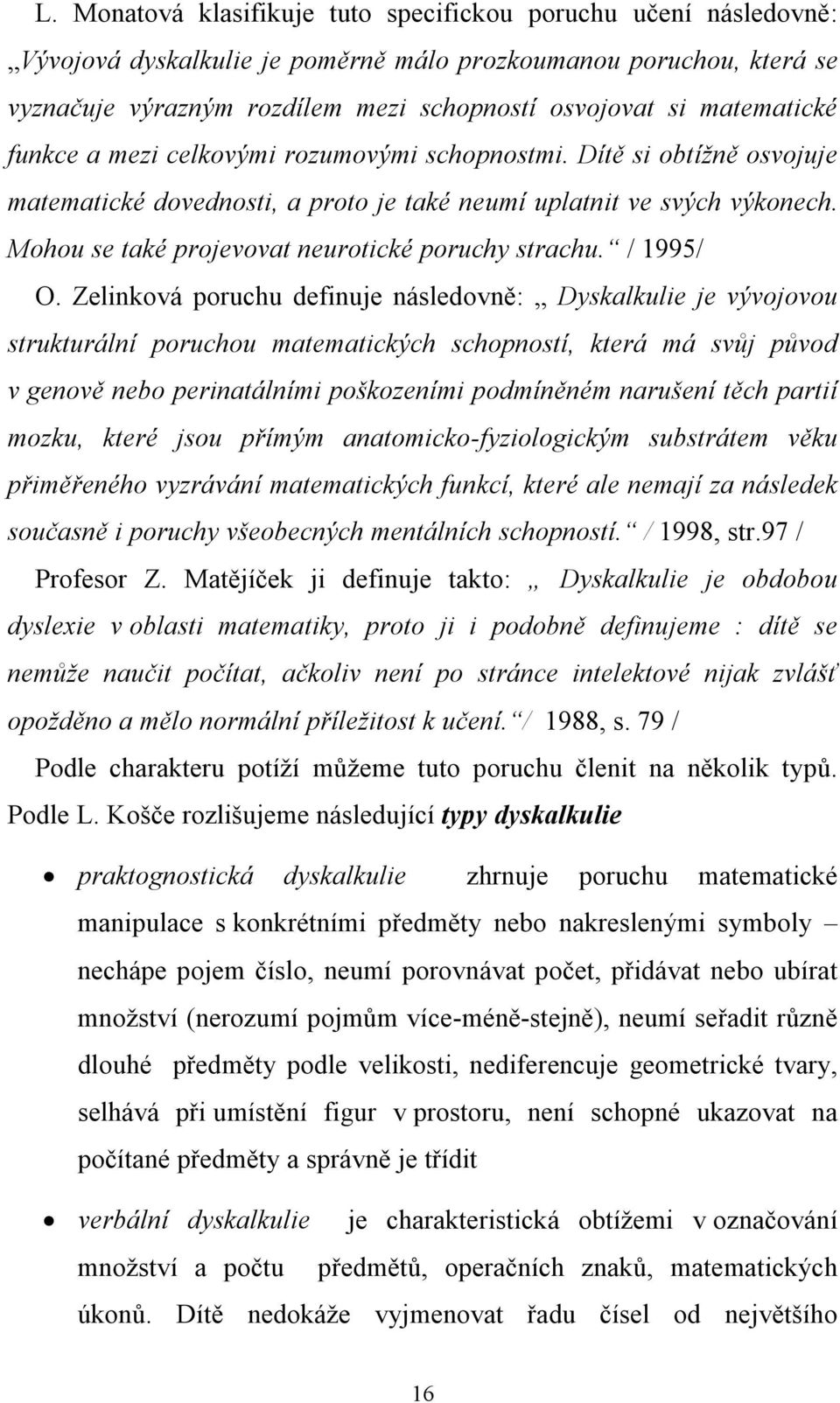 Mohou se také projevovat neurotické poruchy strachu. / 1995/ O.