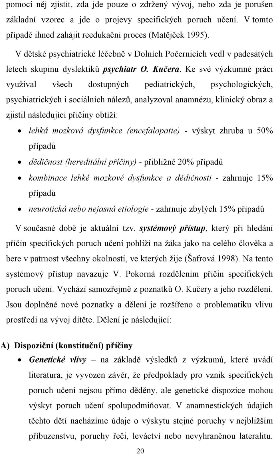 Ke své výzkumné práci využíval všech dostupných pediatrických, psychologických, psychiatrických i sociálních nálezů, analyzoval anamnézu, klinický obraz a zjistil následující příčiny obtíží: lehká