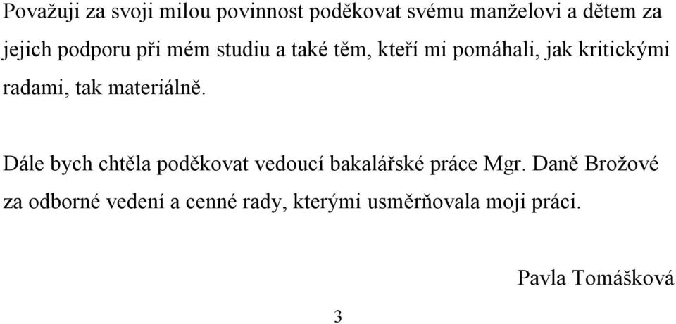 materiálně. Dále bych chtěla poděkovat vedoucí bakalářské práce Mgr.