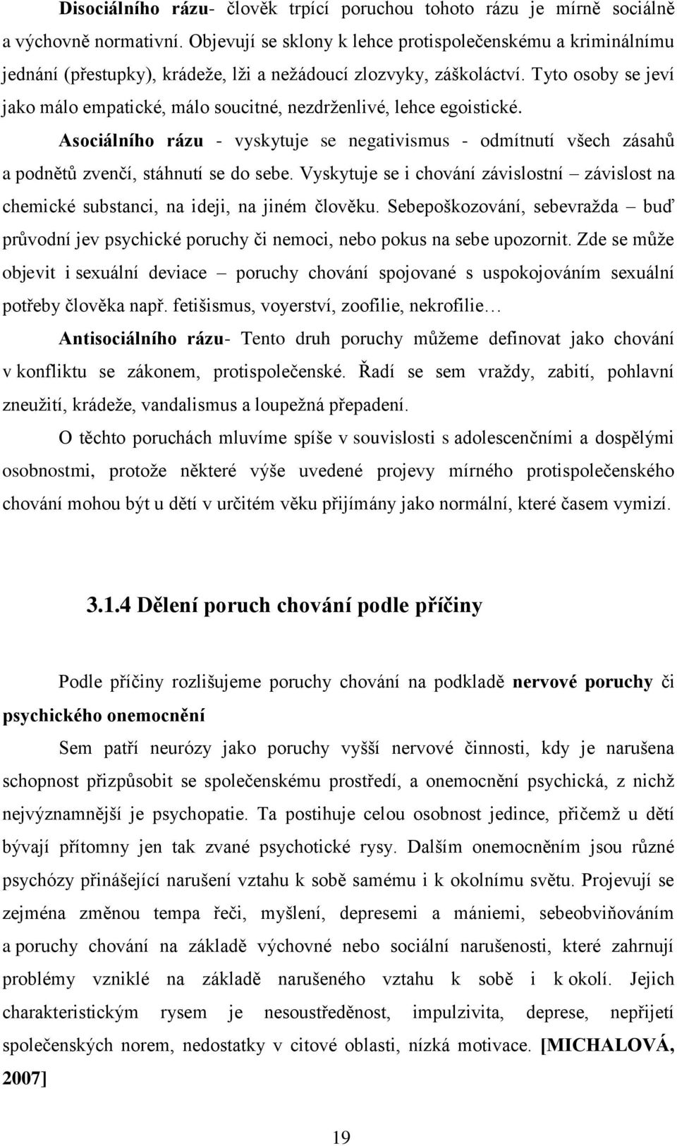 Tyto osoby se jeví jako málo empatické, málo soucitné, nezdrţenlivé, lehce egoistické. Asociálního rázu - vyskytuje se negativismus - odmítnutí všech zásahů a podnětů zvenčí, stáhnutí se do sebe.