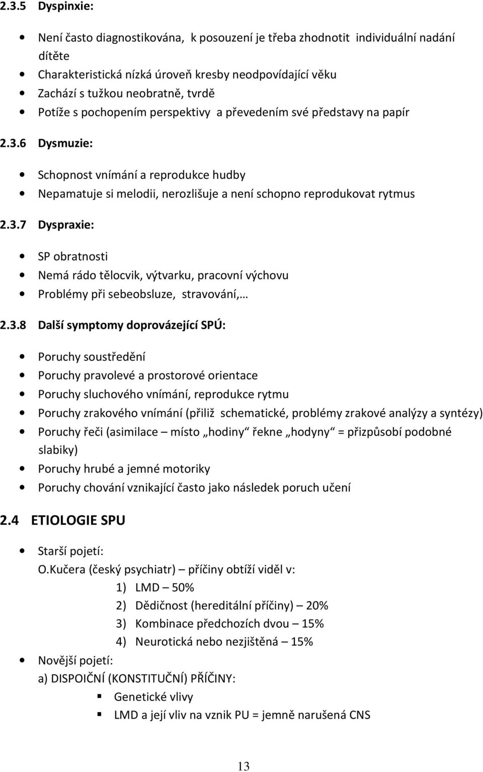 3.8 Další symptomy doprovázející SPÚ: Poruchy soustředění Poruchy pravolevé a prostorové orientace Poruchy sluchového vnímání, reprodukce rytmu Poruchy zrakového vnímání (přiliž schematické, problémy