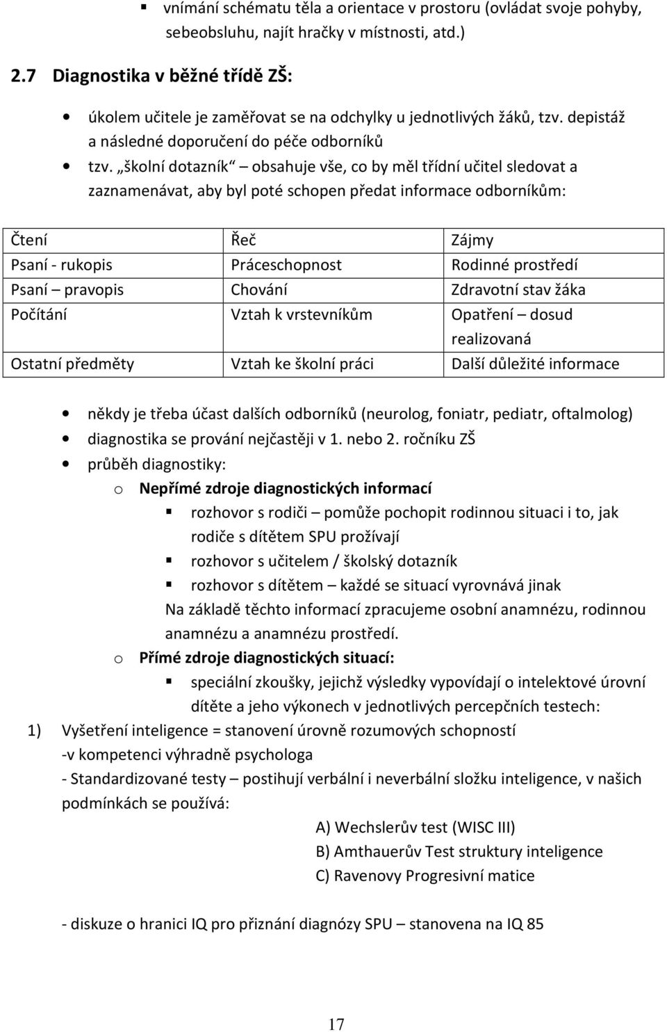 školní dotazník obsahuje vše, co by měl třídní učitel sledovat a zaznamenávat, aby byl poté schopen předat informace odborníkům: Čtení Řeč Zájmy Psaní - rukopis Práceschopnost Rodinné prostředí Psaní