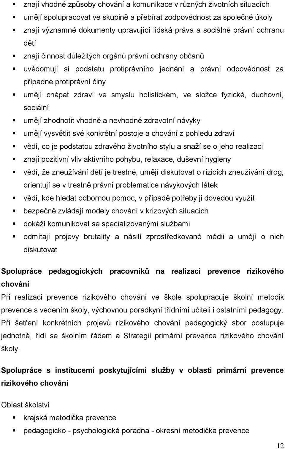 smyslu holistickém, ve složce fyzické, duchovní, sociální umějí zhodnotit vhodné a nevhodné zdravotní návyky umějí vysvětlit své konkrétní postoje a chování z pohledu zdraví vědí, co je podstatou