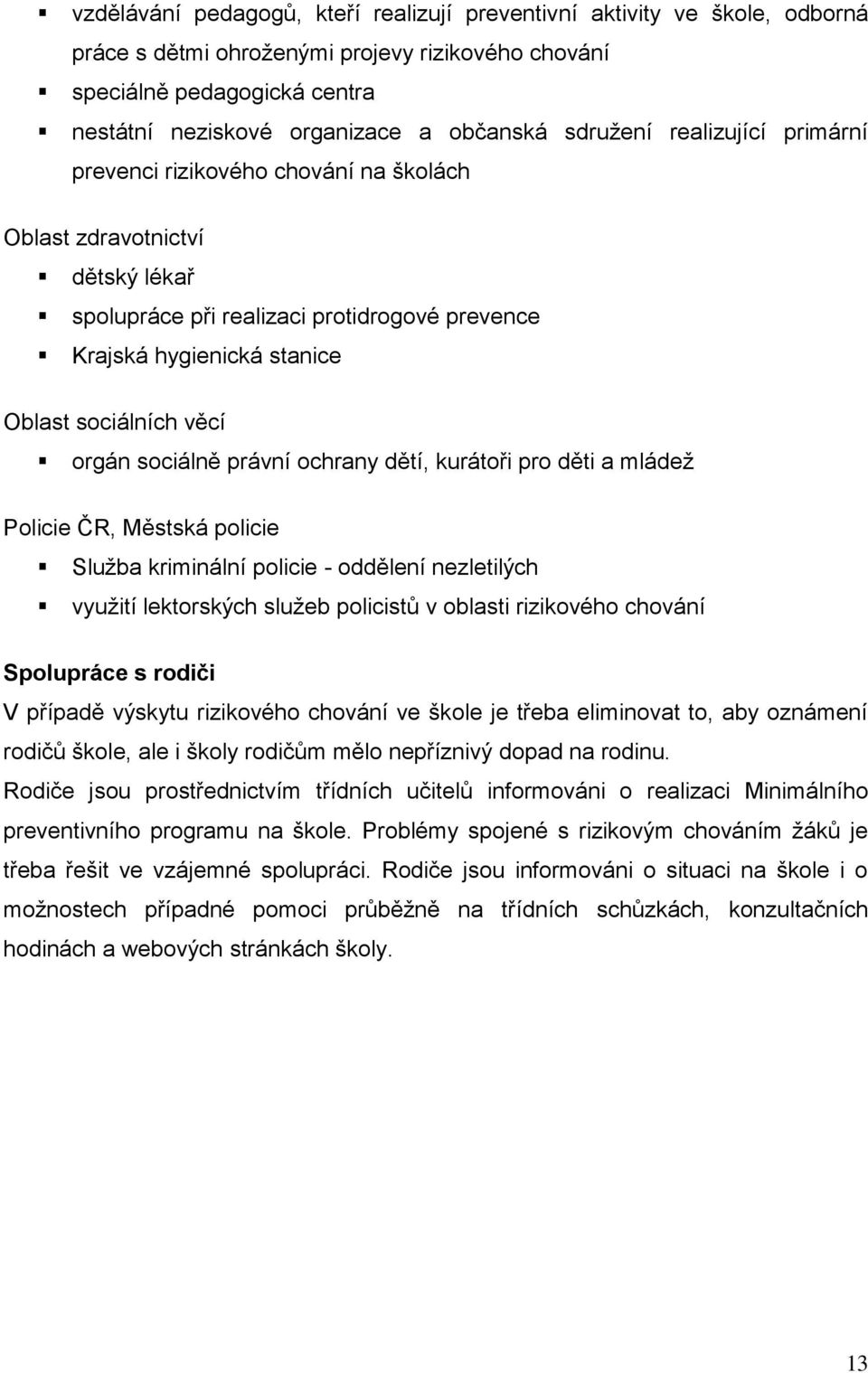 orgán sociálně právní ochrany dětí, kurátoři pro děti a mládež Policie ČR, Městská policie Služba kriminální policie - oddělení nezletilých využití lektorských služeb policistů v oblasti rizikového