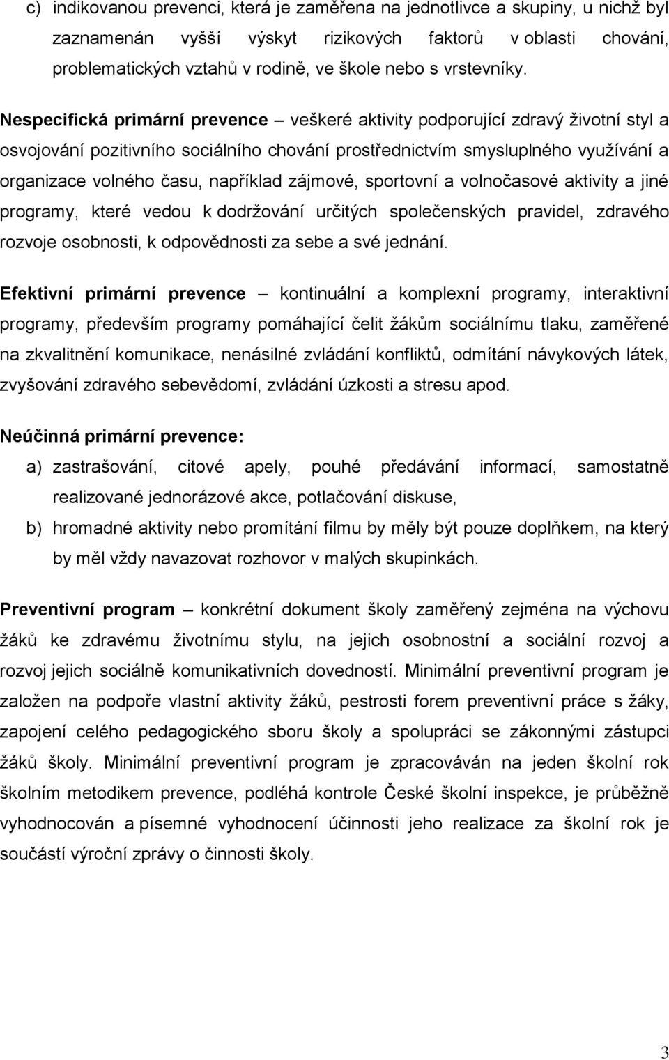 Nespecifická primární prevence veškeré aktivity podporující zdravý životní styl a osvojování pozitivního sociálního chování prostřednictvím smysluplného využívání a organizace volného času, například