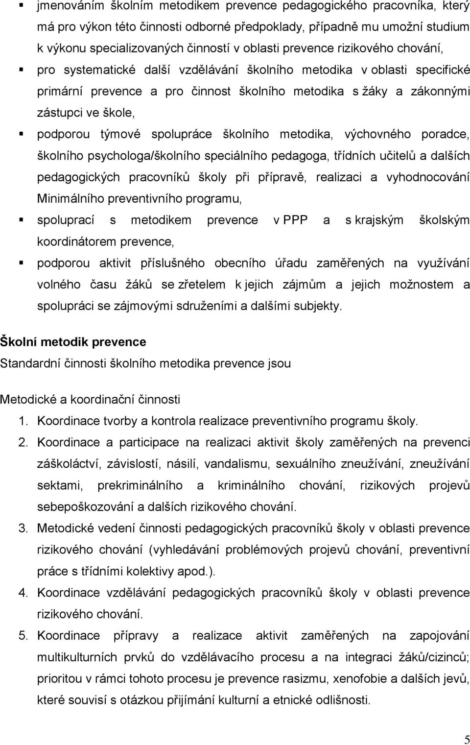 spolupráce školního metodika, výchovného poradce, školního psychologa/školního speciálního pedagoga, třídních učitelů a dalších pedagogických pracovníků školy při přípravě, realizaci a vyhodnocování