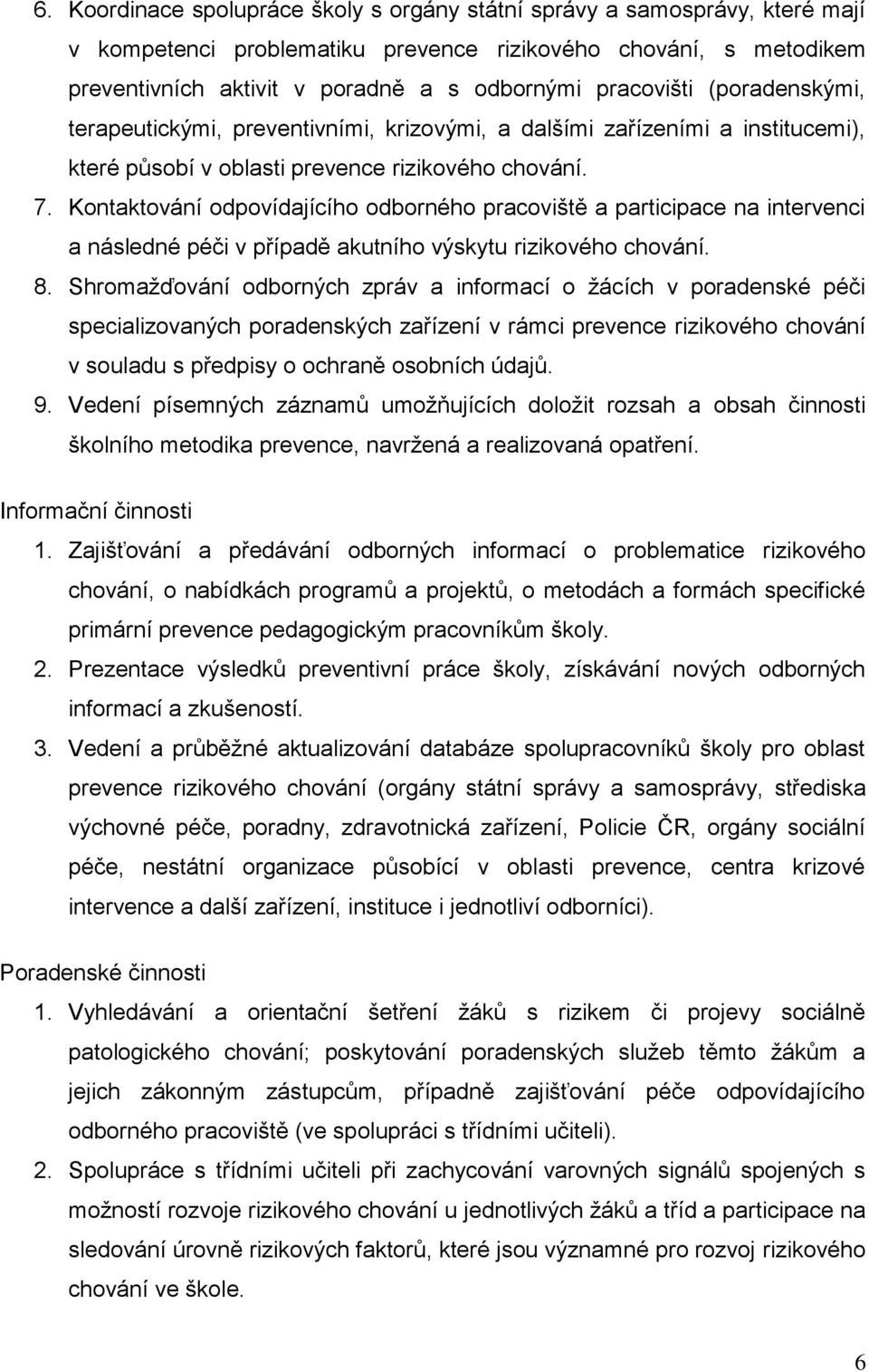 Kontaktování odpovídajícího odborného pracoviště a participace na intervenci a následné péči v případě akutního výskytu rizikového chování. 8.