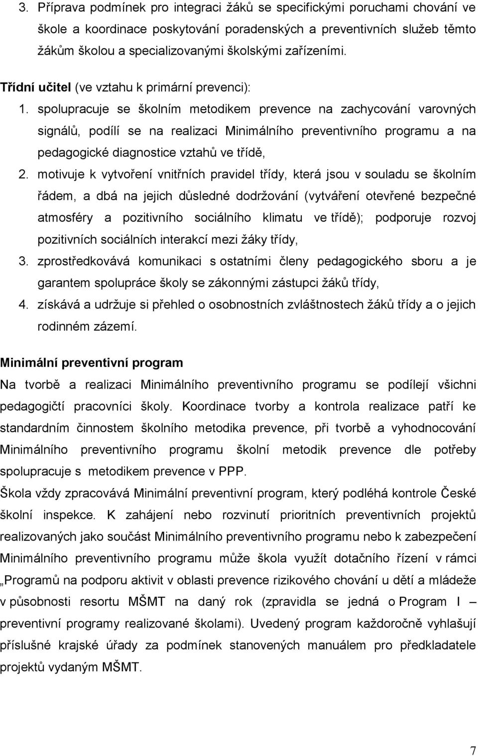 spolupracuje se školním metodikem prevence na zachycování varovných signálů, podílí se na realizaci Minimálního preventivního programu a na pedagogické diagnostice vztahů ve třídě, 2.