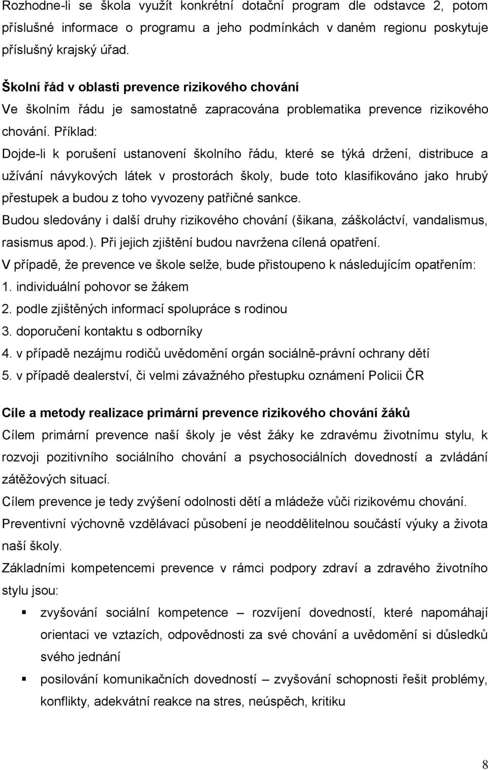 Příklad: Dojde-li k porušení ustanovení školního řádu, které se týká držení, distribuce a užívání návykových látek v prostorách školy, bude toto klasifikováno jako hrubý přestupek a budou z toho