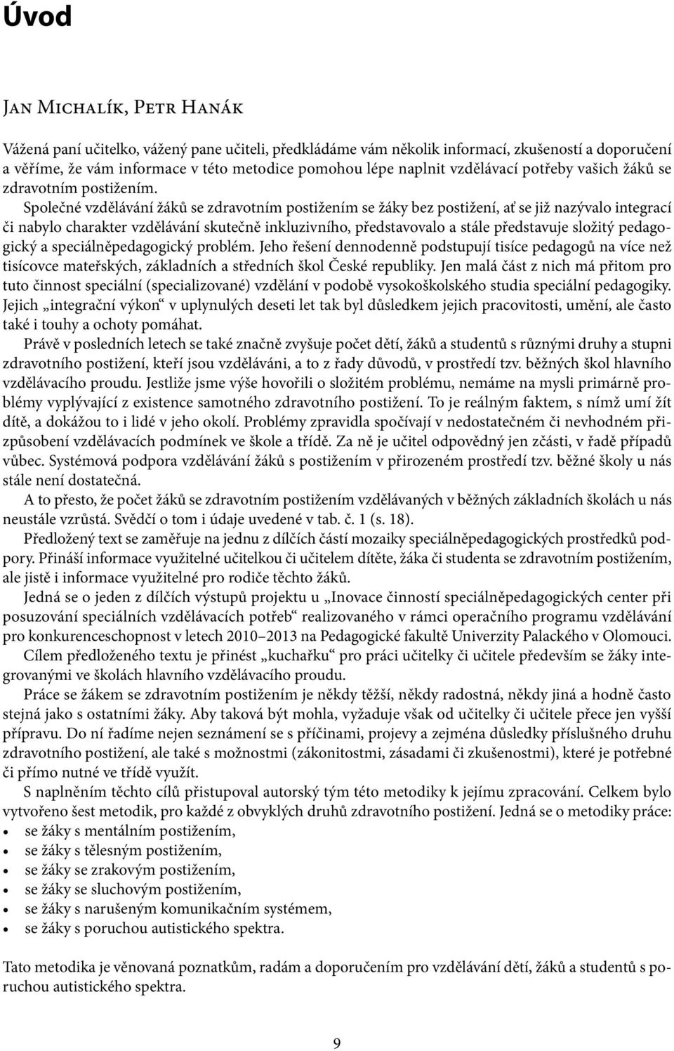 Společné vzdělávání žáků se zdravotním postižením se žáky bez postižení, ať se již nazývalo integrací či nabylo charakter vzdělávání skutečně inkluzivního, představovalo a stále představuje složitý