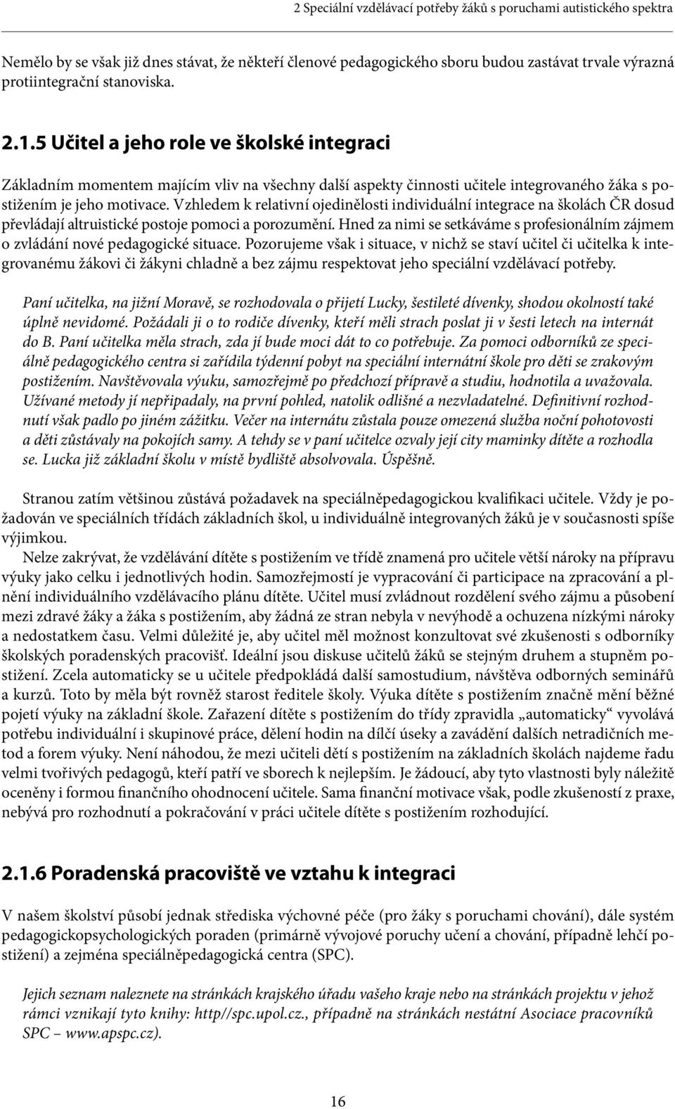 Vzhledem k relativní ojedinělosti individuální integrace na školách ČR dosud převládají altruistické postoje pomoci a porozumění.