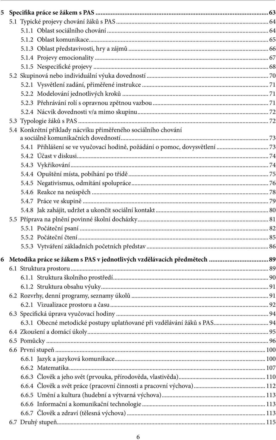 .. 71 5.2.3 Přehrávání rolí s opravnou zpětnou vazbou... 71 5.2.4 Nácvik dovednosti v/a mimo skupinu... 72 5.