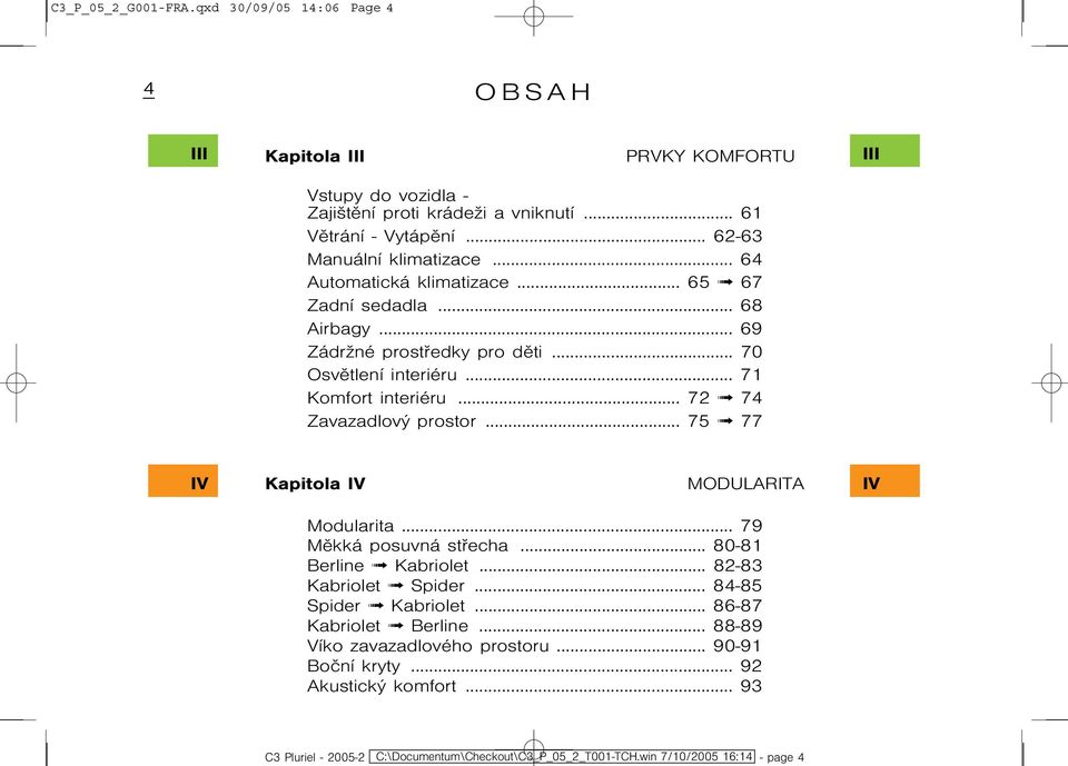 .. 72 74 Zavazadlový prostor... 75 77 IV Kapitola IV MODULARITA IV Modularita... 79 Mìkká posuvná støecha... 80-81 Berline Kabriolet... 82-83 Kabriolet Spider... 84-85 Spider Kabriolet.