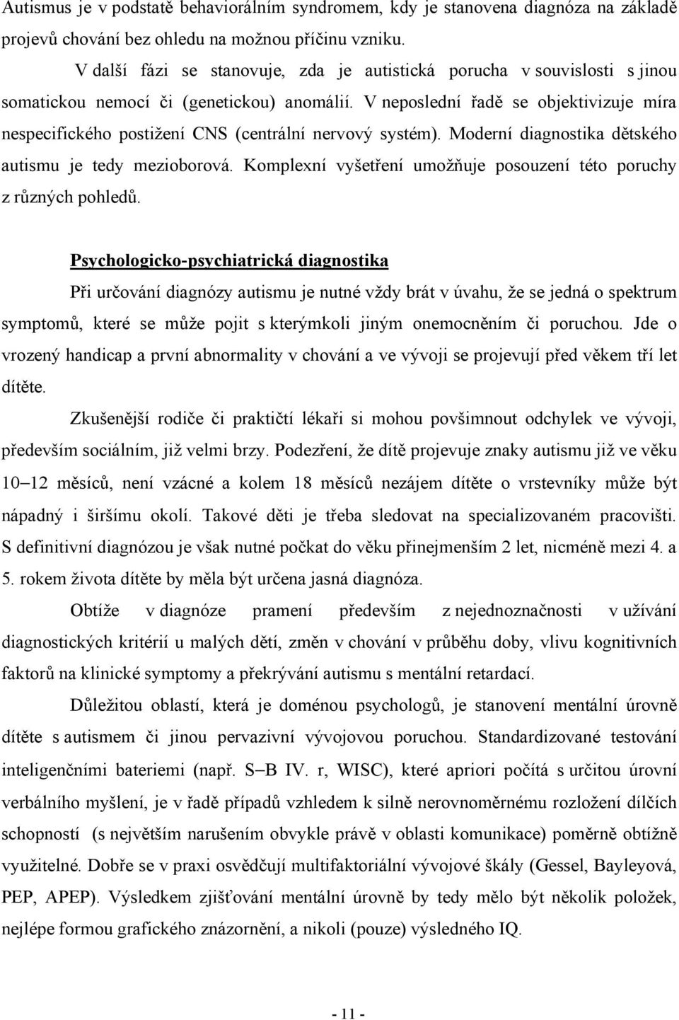 V neposlední řadě se objektivizuje míra nespecifického postižení CNS (centrální nervový systém). Moderní diagnostika dětského autismu je tedy mezioborová.