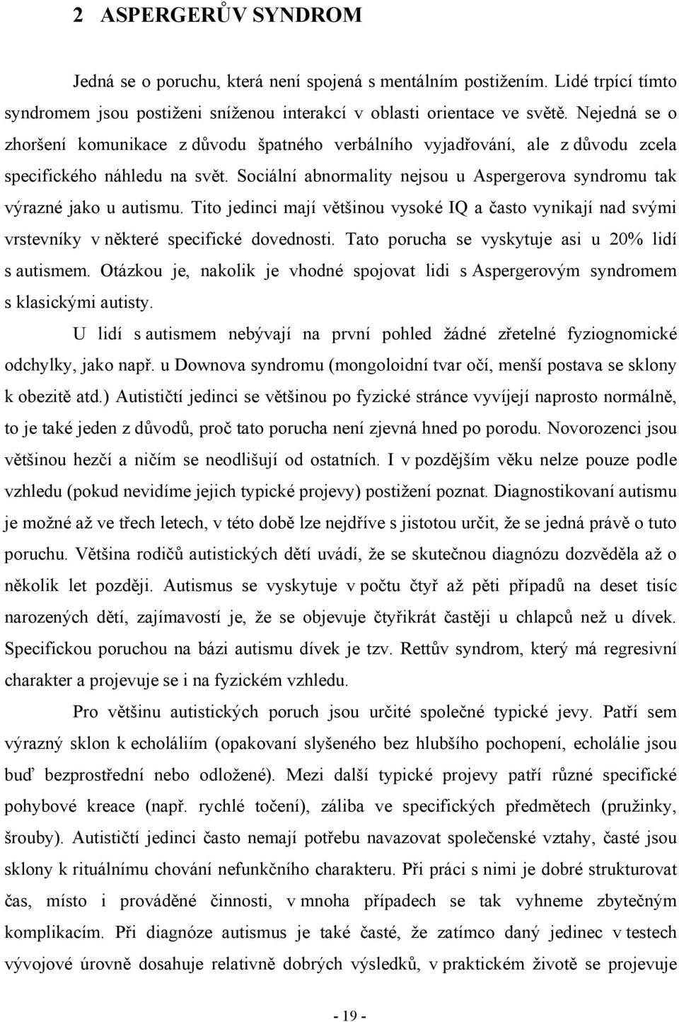 Sociální abnormality nejsou u Aspergerova syndromu tak výrazné jako u autismu. Tito jedinci mají většinou vysoké IQ a často vynikají nad svými vrstevníky v některé specifické dovednosti.