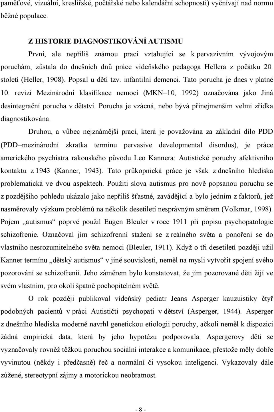 století (Heller, 1908). Popsal u dětí tzv. infantilní demenci. Tato porucha je dnes v platné 10.