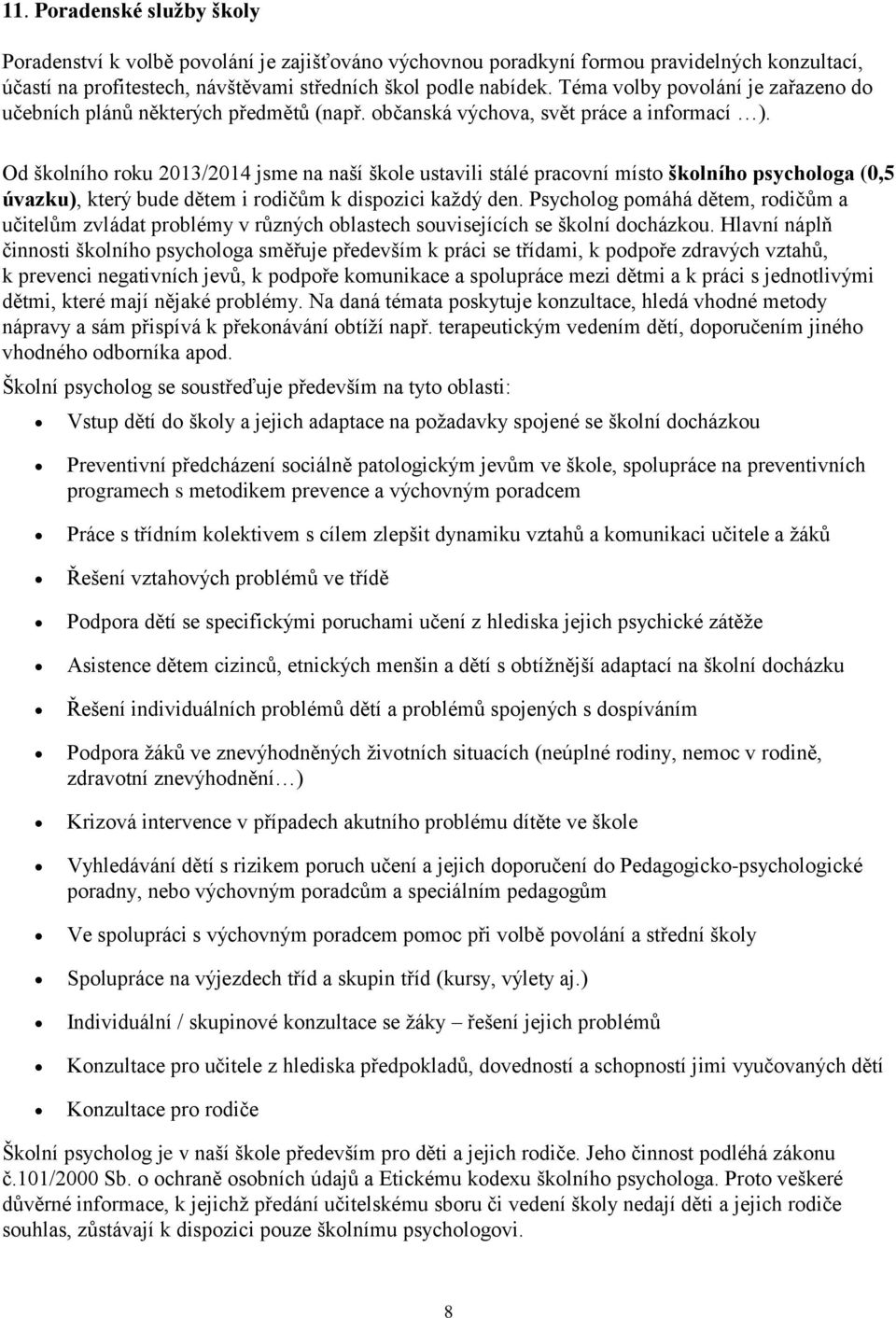 Od školního roku 2013/2014 jsme na naší škole ustavili stálé pracovní místo školního psychologa (0,5 úvazku), který bude dětem i rodičům k dispozici každý den.