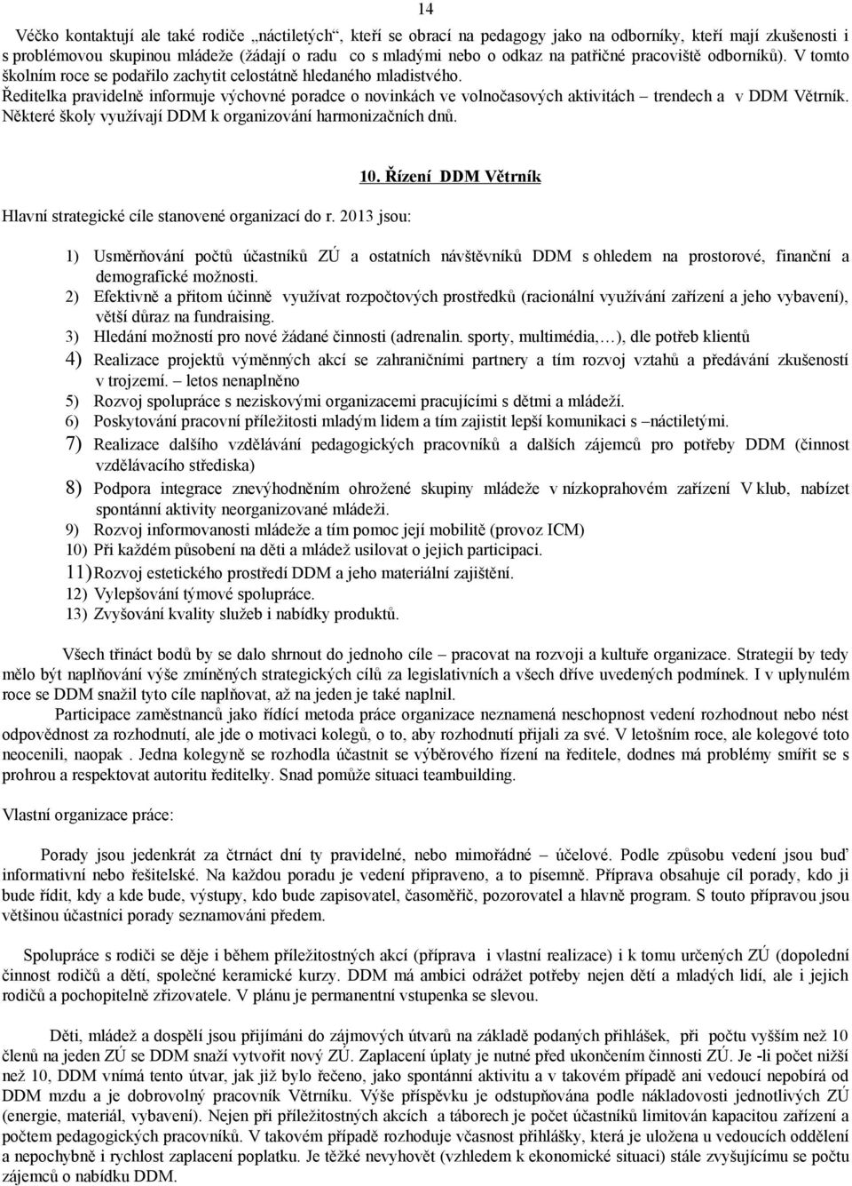 Ředitelka pravidelně informuje výchovné poradce o novinkách ve volnočasových aktivitách trendech a v DDM Větrník. Některé školy využívají DDM k organizování harmonizačních dnů.