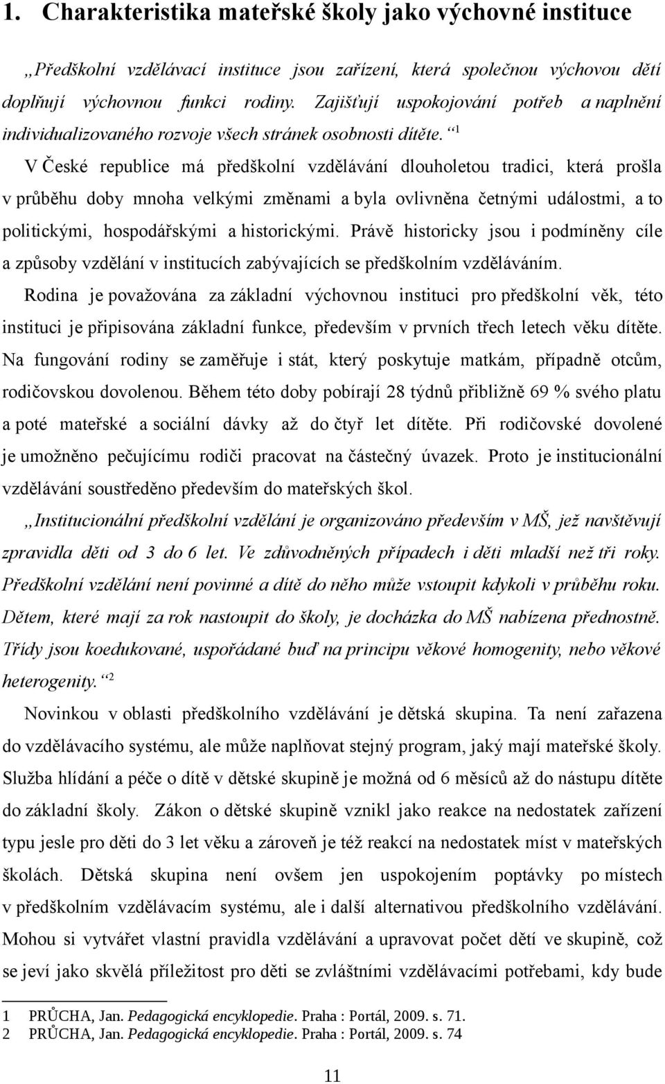 1 V České republice má předškolní vzdělávání dlouholetou tradici, která prošla v průběhu doby mnoha velkými změnami a byla ovlivněna četnými událostmi, a to politickými, hospodářskými a historickými.