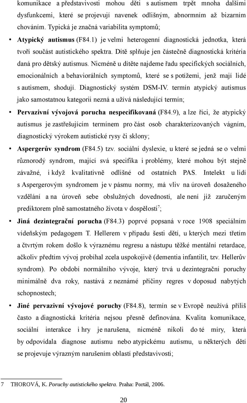 Dítě splňuje jen částečně diagnostická kritéria daná pro dětský autismus.