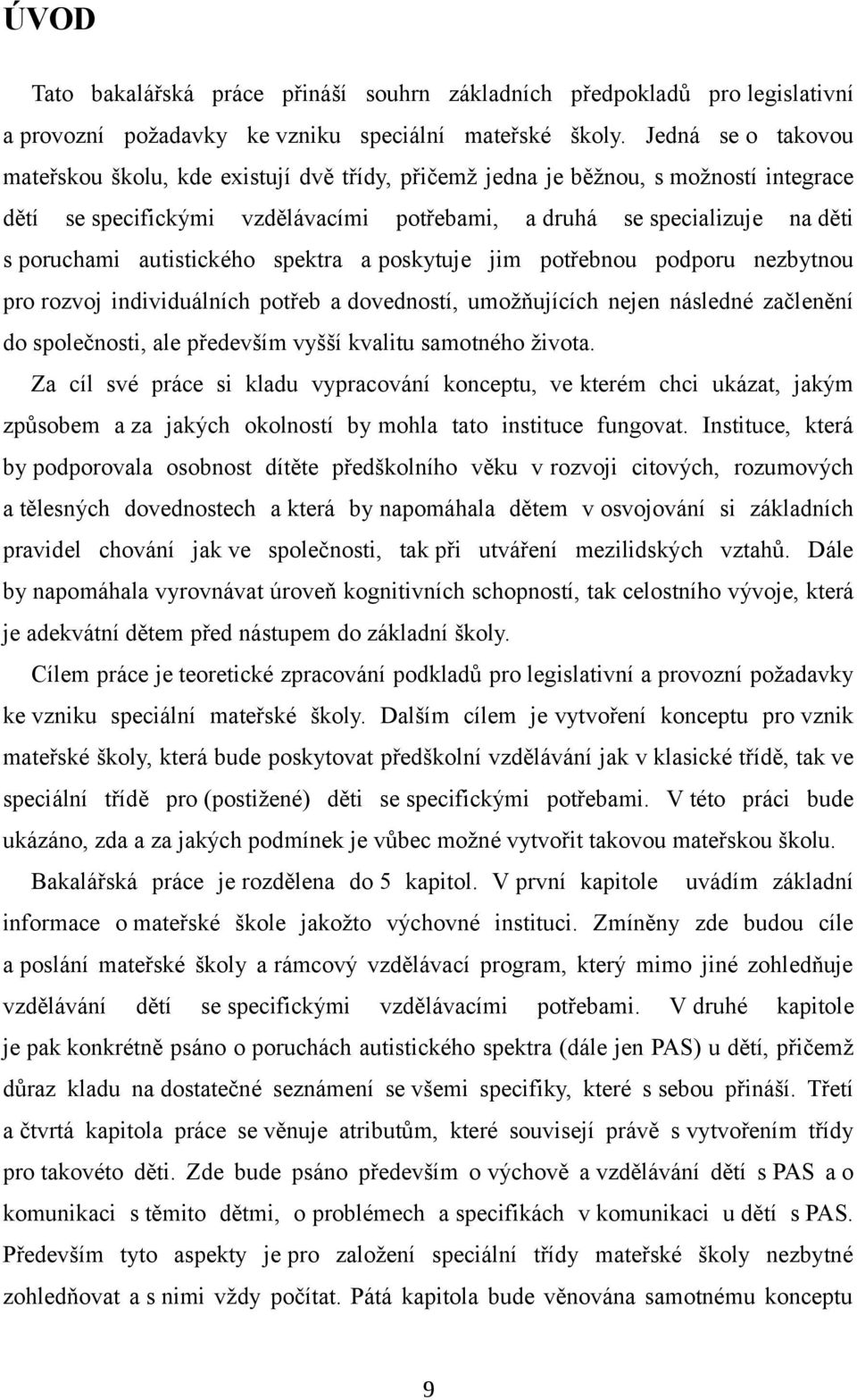 autistického spektra a poskytuje jim potřebnou podporu nezbytnou pro rozvoj individuálních potřeb a dovedností, umožňujících nejen následné začlenění do společnosti, ale především vyšší kvalitu