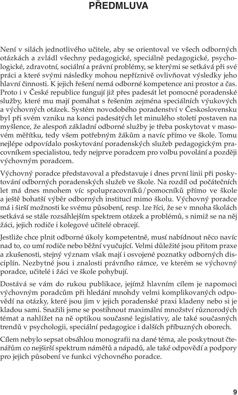 Proto i v České republice fungují již přes padesát let pomocné poradenské služby, které mu mají pomáhat s řešením zejména speciálních výukových a výchovných otázek.