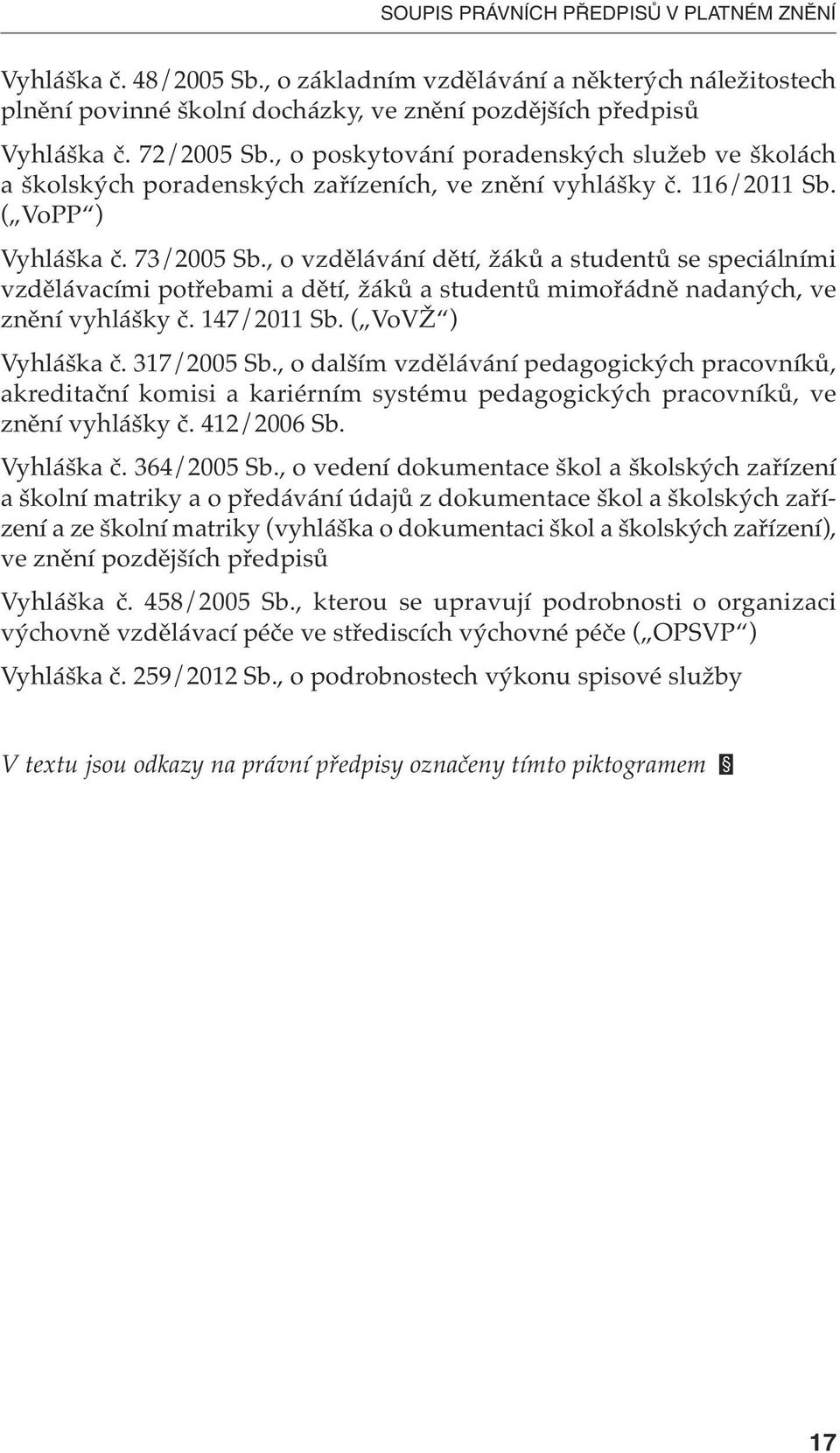 , o vzdělávání dětí, žáků a studentů se speciálními vzdělávacími potřebami a dětí, žáků a studentů mimořádně nadaných, ve znění vyhlášky č. 147/2011 Sb. ( VoVŽ ) Vyhláška č. 317/2005 Sb.