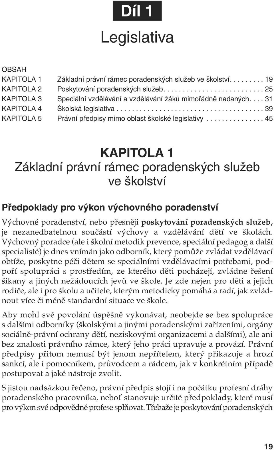 .............. 45 KAPITOLA 1 Základní právní rámec poradenských služeb ve školství Předpoklady pro výkon výchovného poradenství Výchovné poradenství, nebo přesněji poskytování poradenských služeb, je