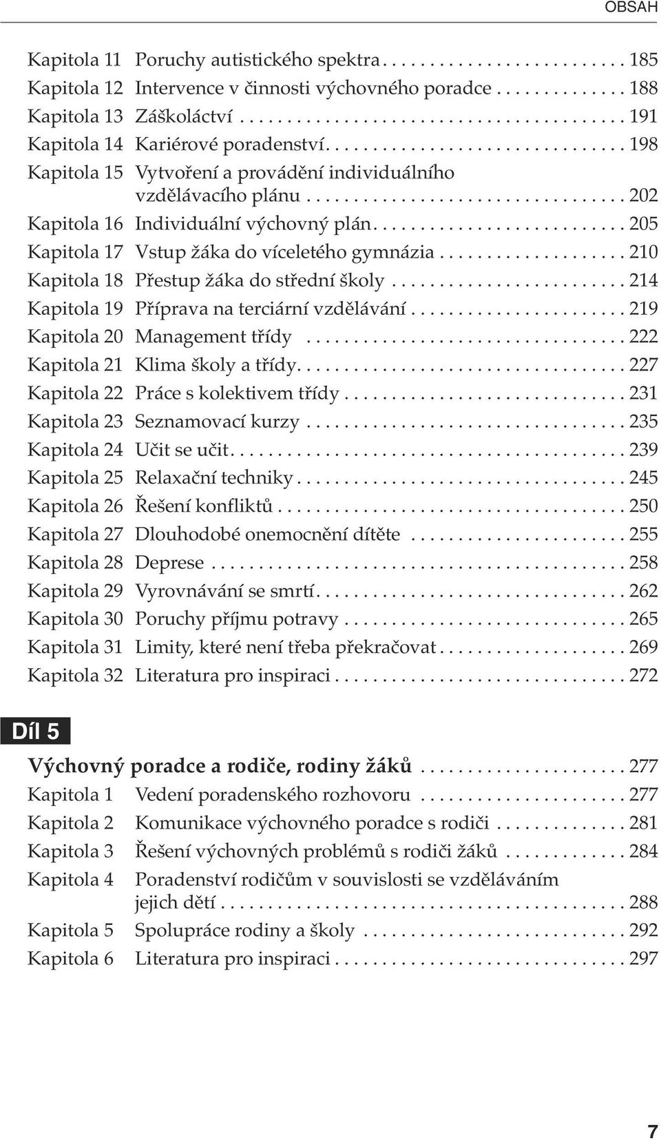 ................................. 202 Kapitola 16 Individuální výchovný plán........................... 205 Kapitola 17 Vstup žáka do víceletého gymnázia.