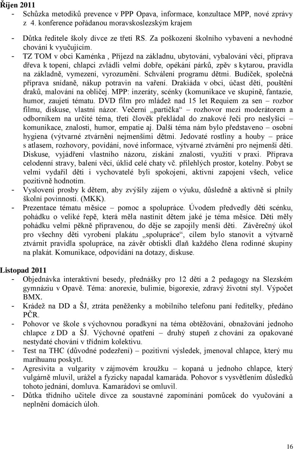 - TZ TOM v obci Kaménka, Příjezd na základnu, ubytování, vybalování věcí, příprava dřeva k topení, chlapci zvládli velmi dobře, opékání párků, zpěv s kytarou, pravidla na základně, vymezení,