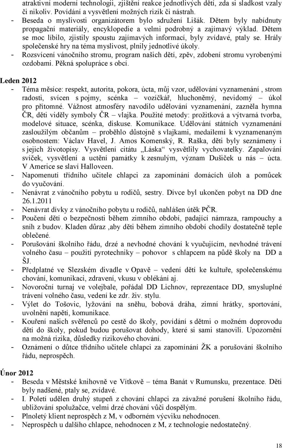 Dětem se moc líbilo, zjistily spoustu zajímavých informací, byly zvídavé, ptaly se. Hrály společenské hry na téma myslivost, plnily jednotlivé úkoly.