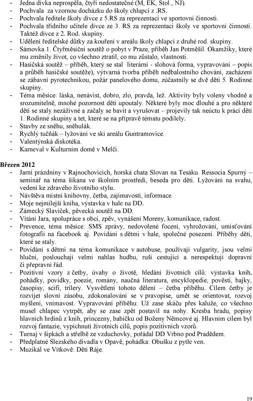 skupiny. - Sámovka 1. Čtyřměsíční soutěž o pobyt v Praze, příběh Jan Potměšil. Okamžiky, které mu změnily život, co všechno ztratil, co mu zůstalo, vlastnosti.