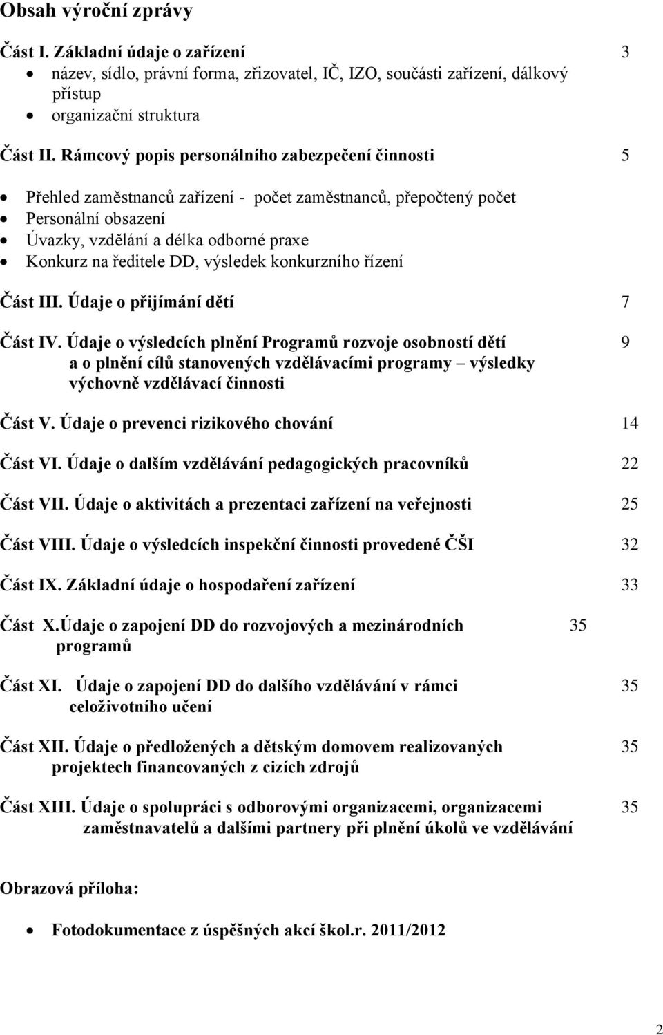 výsledek konkurzního řízení Část III. Údaje o přijímání dětí 7 Část IV.