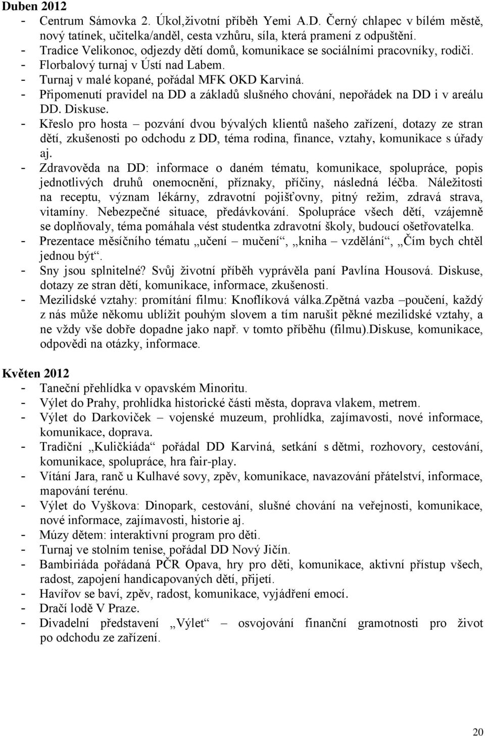 - Připomenutí pravidel na DD a základů slušného chování, nepořádek na DD i v areálu DD. Diskuse.