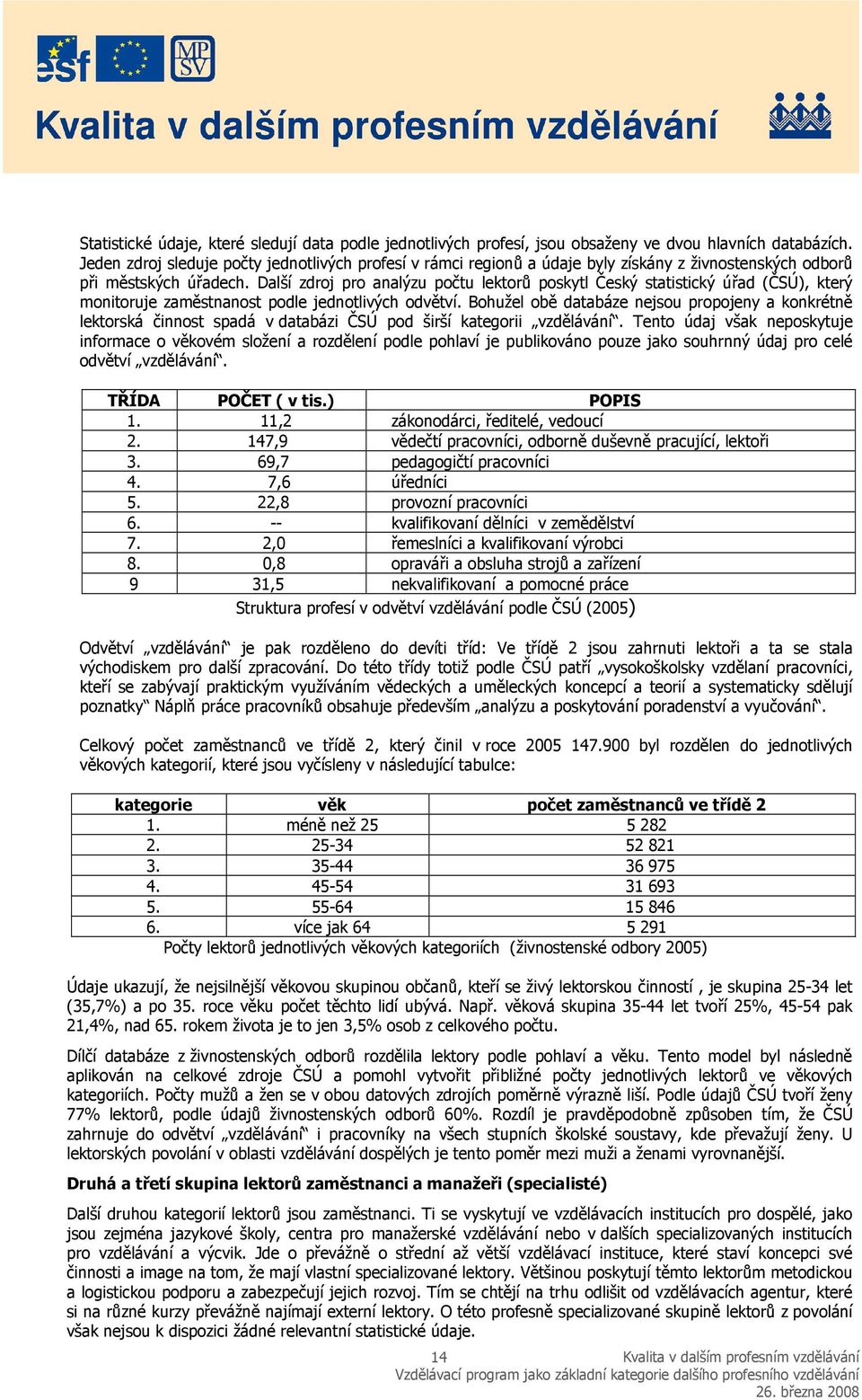 Další zdroj pro analýzu počtu lektorů poskytl Český statistický úřad (ČSÚ), který monitoruje zaměstnanost podle jednotlivých odvětví.