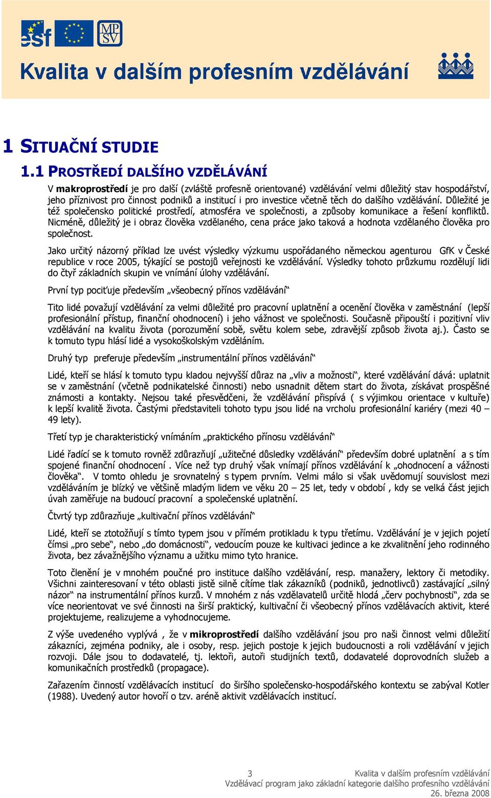 investice včetně těch do dalšího vzdělávání. Důležité je též společensko politické prostředí, atmosféra ve společnosti, a způsoby komunikace a řešení konfliktů.