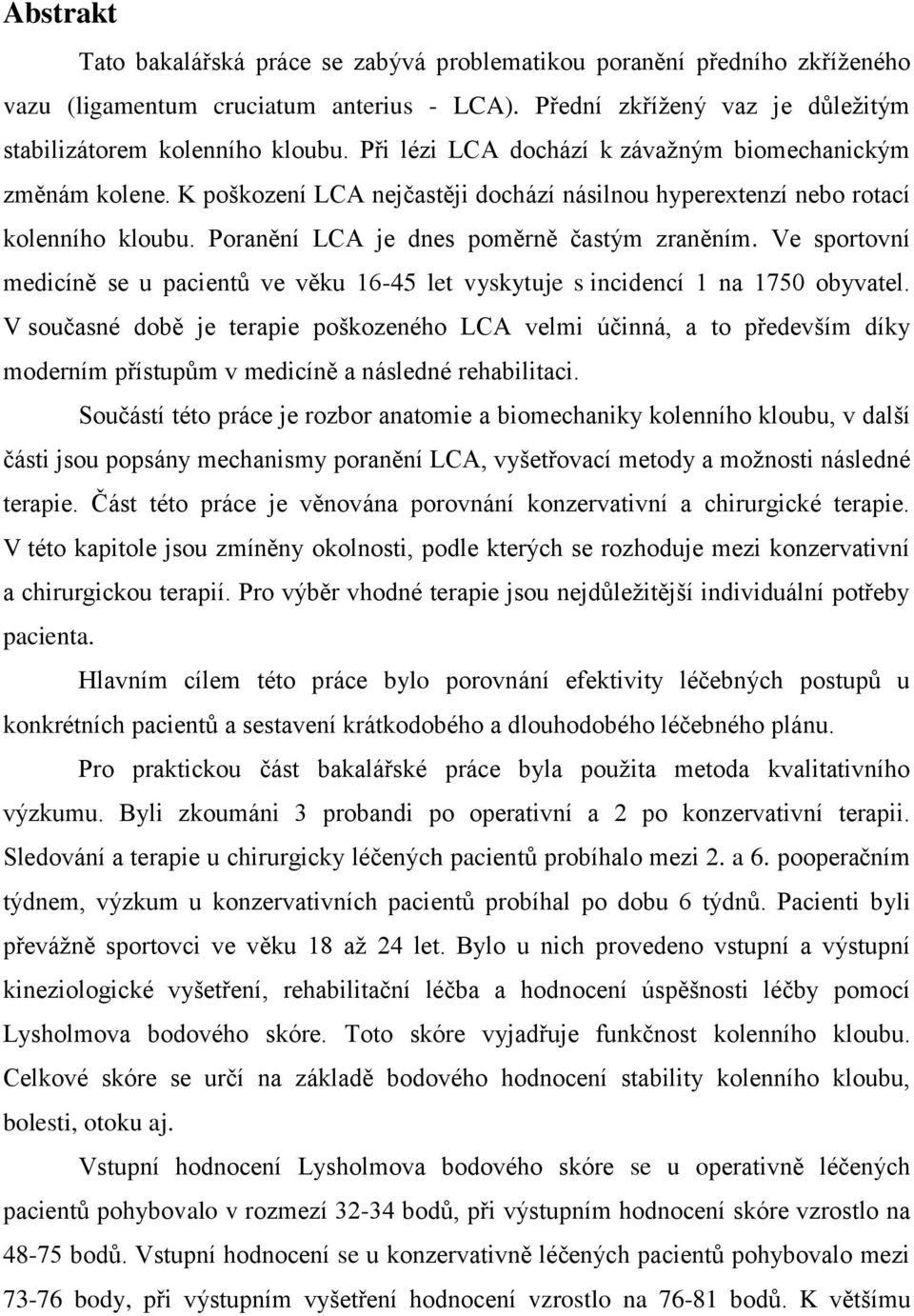 Ve sportovní medicíně se u pacientů ve věku 16-45 let vyskytuje s incidencí 1 na 1750 obyvatel.