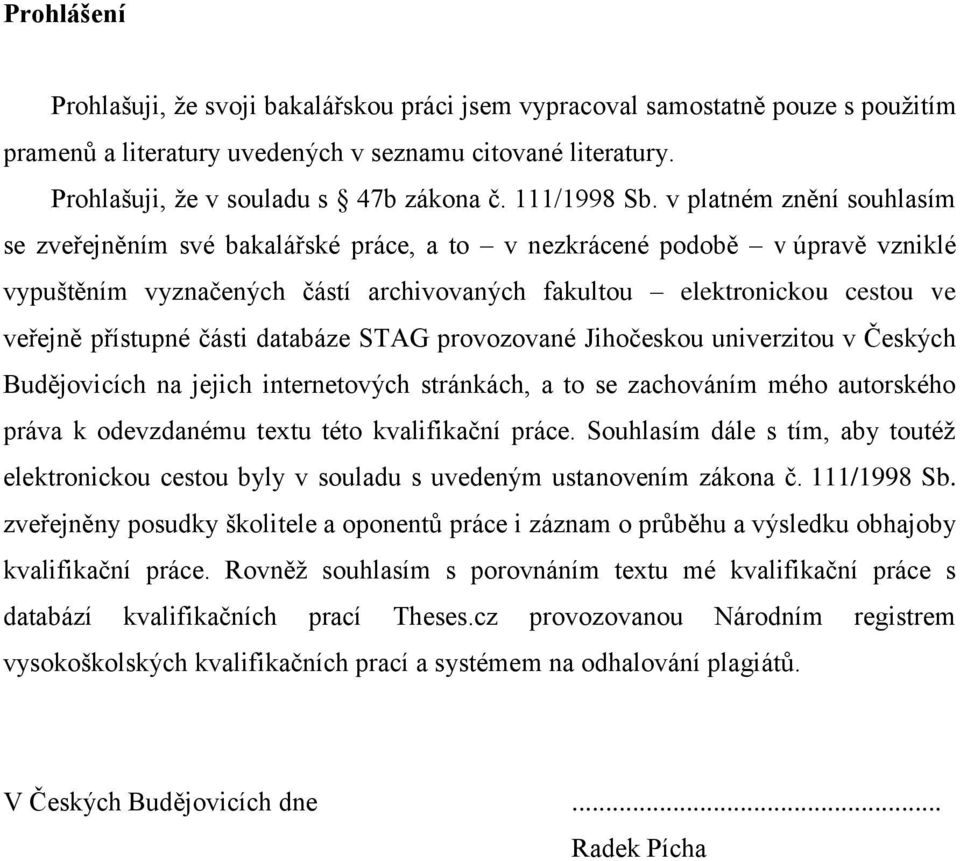 v platném znění souhlasím se zveřejněním své bakalářské práce, a to v nezkrácené podobě v úpravě vzniklé vypuštěním vyznačených částí archivovaných fakultou elektronickou cestou ve veřejně přístupné