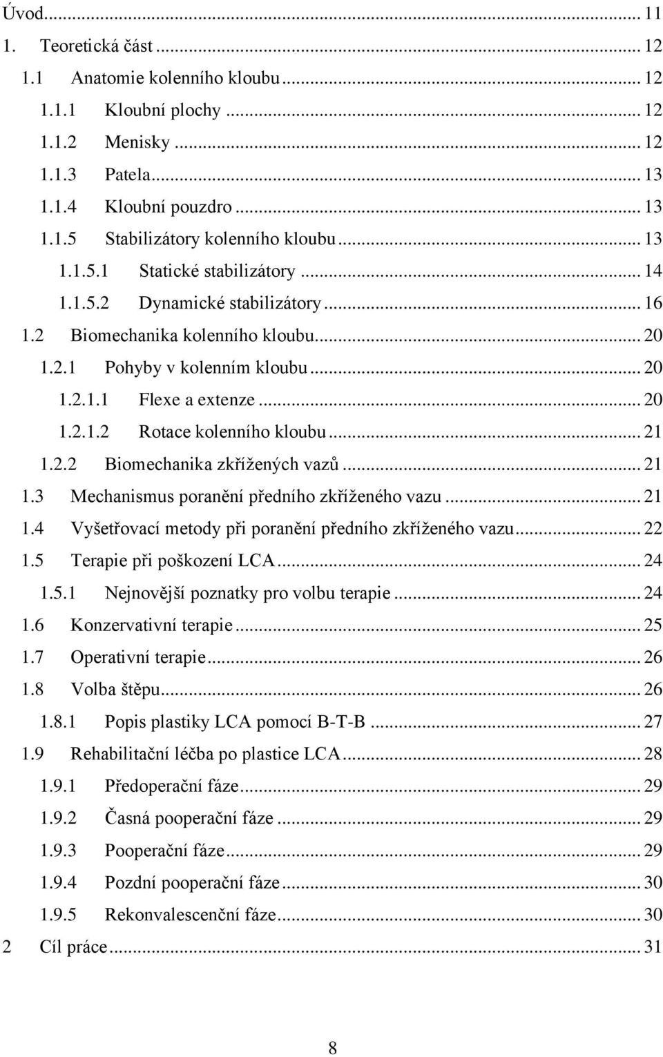 .. 21 1.2.2 Biomechanika zkřížených vazů... 21 1.3 Mechanismus poranění předního zkříženého vazu... 21 1.4 Vyšetřovací metody při poranění předního zkříženého vazu... 22 1.5 Terapie při poškození LCA.