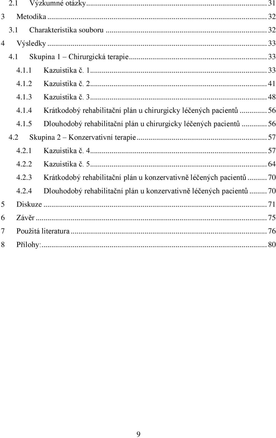 .. 56 4.2 Skupina 2 Konzervativní terapie... 57 4.2.1 Kazuistika č. 4... 57 4.2.2 Kazuistika č. 5... 64 4.2.3 Krátkodobý rehabilitační plán u konzervativně léčených pacientů.