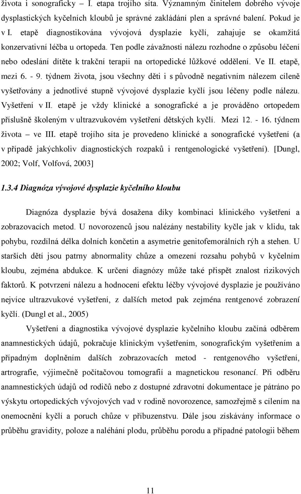 Ten podle závažnosti nálezu rozhodne o způsobu léčení nebo odeslání dítěte k trakční terapii na ortopedické lůžkové oddělení. Ve II. etapě, mezi 6. - 9.