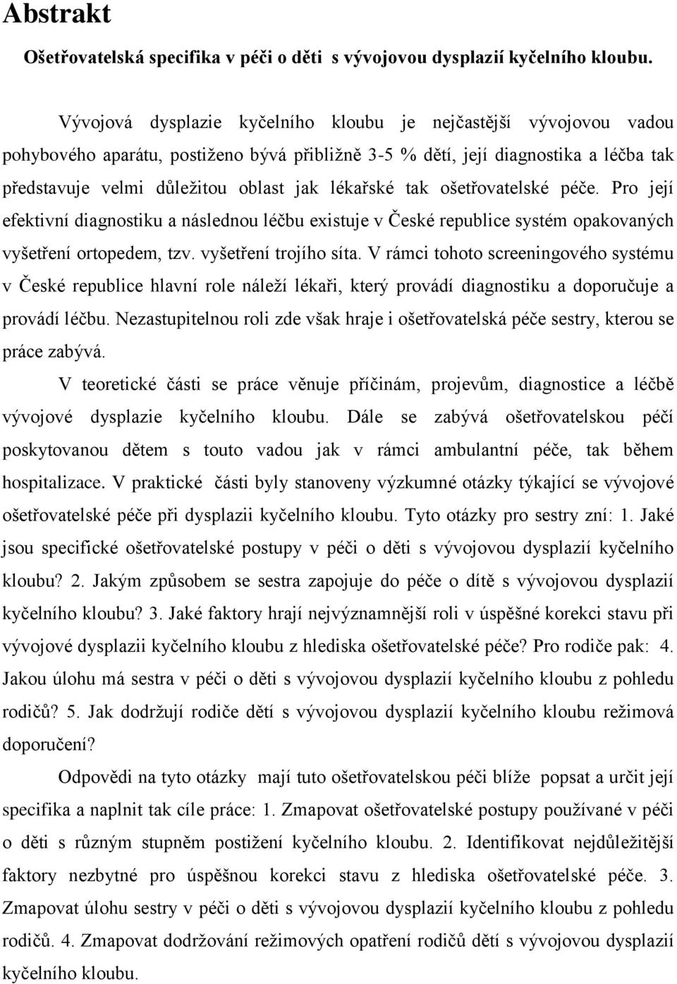 lékařské tak ošetřovatelské péče. Pro její efektivní diagnostiku a následnou léčbu existuje v České republice systém opakovaných vyšetření ortopedem, tzv. vyšetření trojího síta.