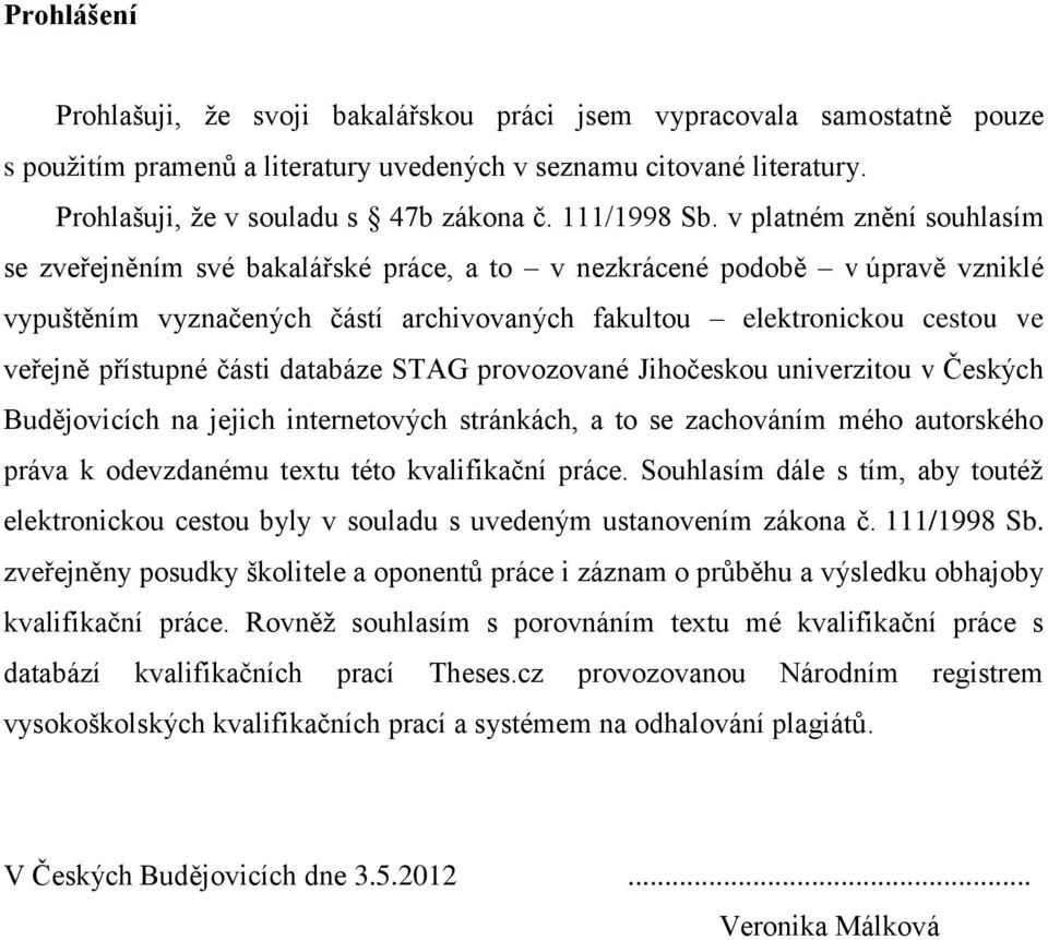 v platném znění souhlasím se zveřejněním své bakalářské práce, a to v nezkrácené podobě v úpravě vzniklé vypuštěním vyznačených částí archivovaných fakultou elektronickou cestou ve veřejně přístupné