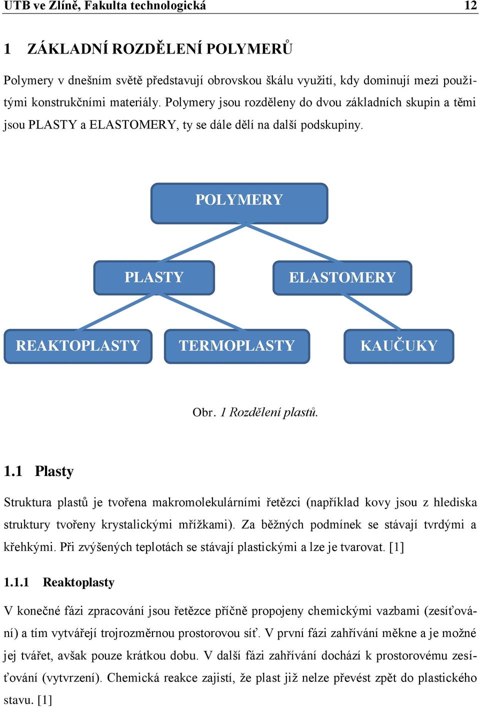 1 Rozdělení plastů. 1.1 Plasty Struktura plastů je tvořena makromolekulárními řetězci (například kovy jsou z hlediska struktury tvořeny krystalickými mřížkami).