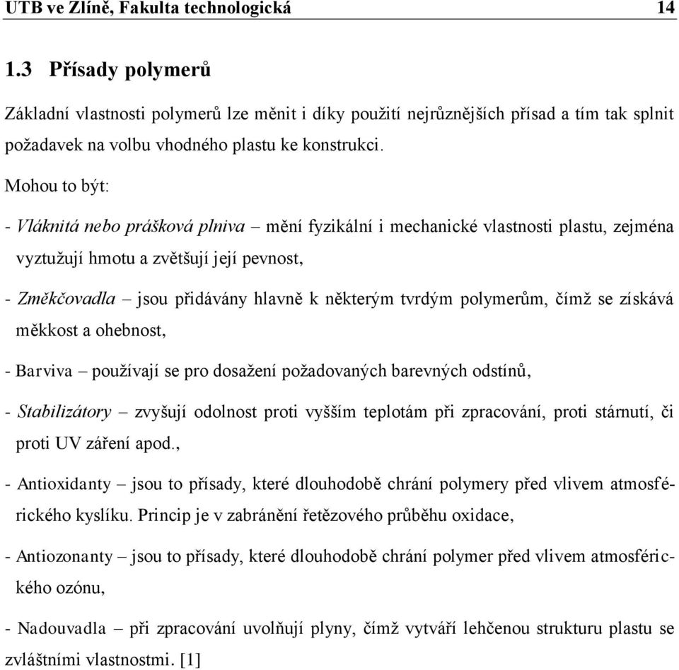 Mohou to být: - Vláknitá nebo prášková plniva mění fyzikální i mechanické vlastnosti plastu, zejména vyztužují hmotu a zvětšují její pevnost, - Změkčovadla jsou přidávány hlavně k některým tvrdým