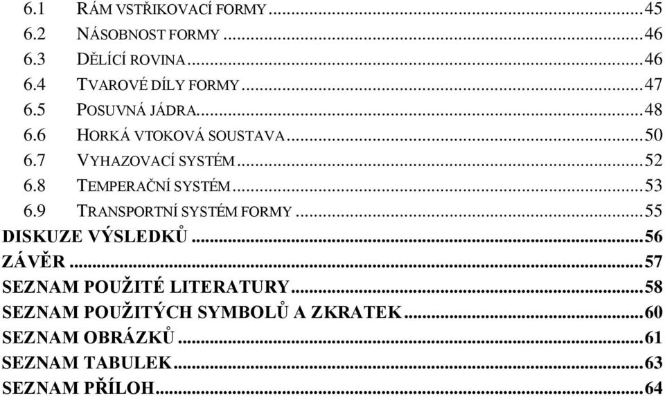 8 TEMPERAČNÍ SYSTÉM... 53 6.9 TRANSPORTNÍ SYSTÉM FORMY... 55 DISKUZE VÝSLEDKŮ... 56 ZÁVĚR.