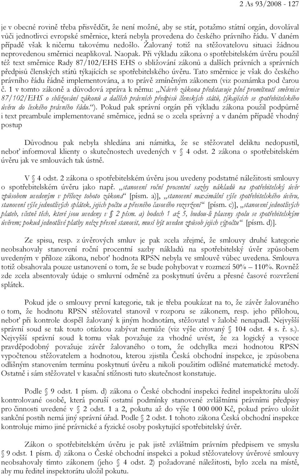 Při výkladu zákona o spotřebitelském úvěru použil též text směrnice Rady 87/102/EHS EHS o sbližování zákonů a dalších právních a správních předpisů členských států týkajících se spotřebitelského