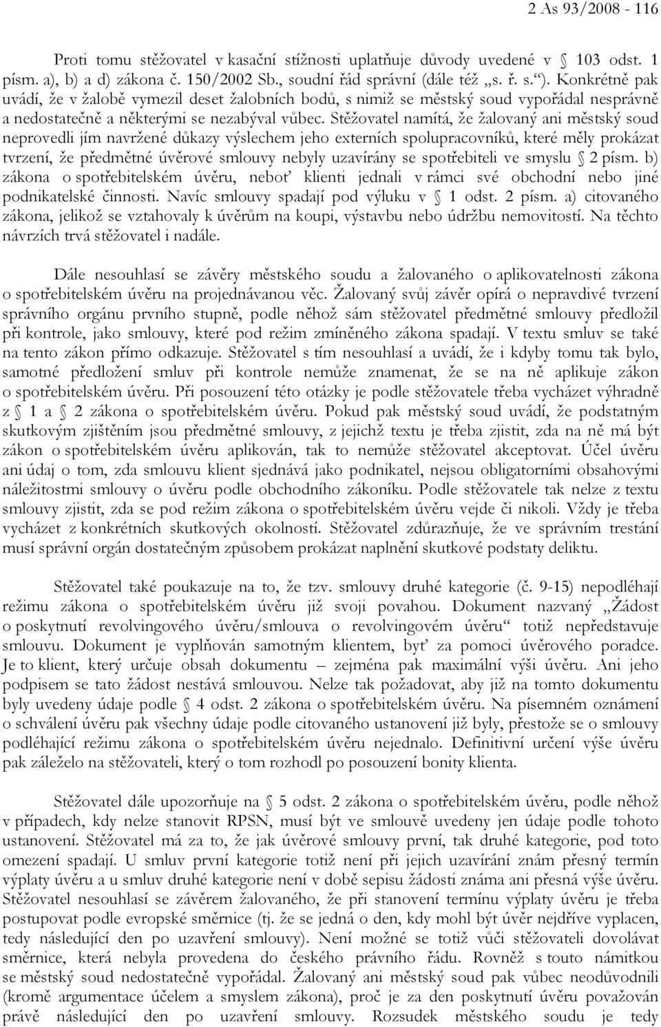 Stěžovatel namítá, že žalovaný ani městský soud neprovedli jím navržené důkazy výslechem jeho externích spolupracovníků, které měly prokázat tvrzení, že předmětné úvěrové smlouvy nebyly uzavírány se