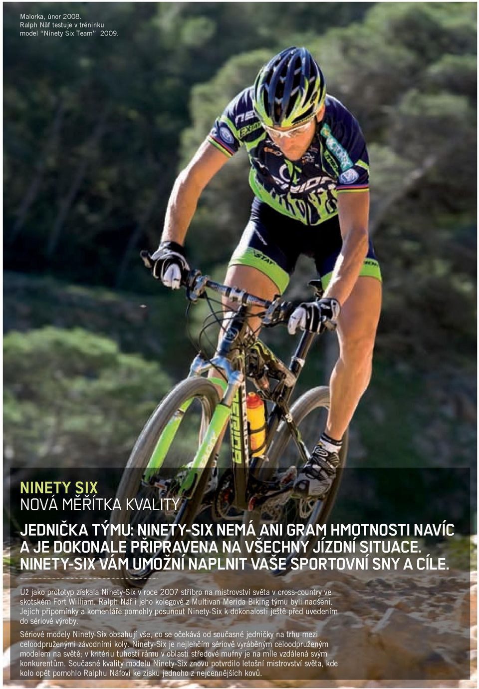 Už jako prototyp získala Ninety-Six v roce 2007 stříbro na mistrovství světa v cross-country ve skotském Fort William. Ralph Näf i jeho kolegové z Multivan Merida Biking týmu byli nadšeni.